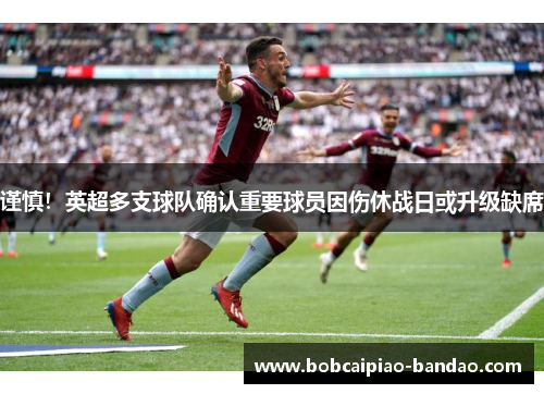 谨慎！英超多支球队确认重要球员因伤休战日或升级缺席
